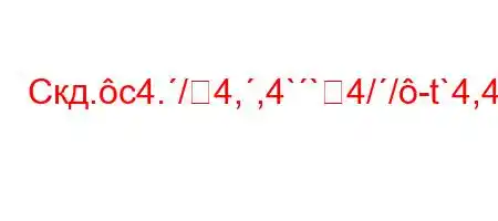 Скд.c4./4,,4``4//-t`4,4`.4,/t/.H4/,4/4c`.